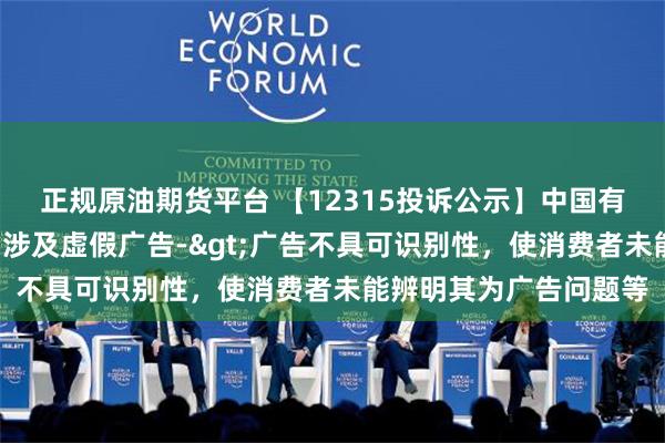 正规原油期货平台 【12315投诉公示】中国有赞新增5件投诉公示，涉及虚假广告->广告不具可识别性，使消费者未能辨明其为广告问题等