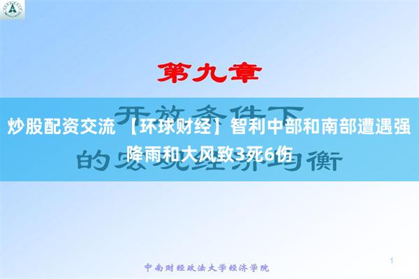 炒股配资交流 【环球财经】智利中部和南部遭遇强降雨和大风致3死6伤