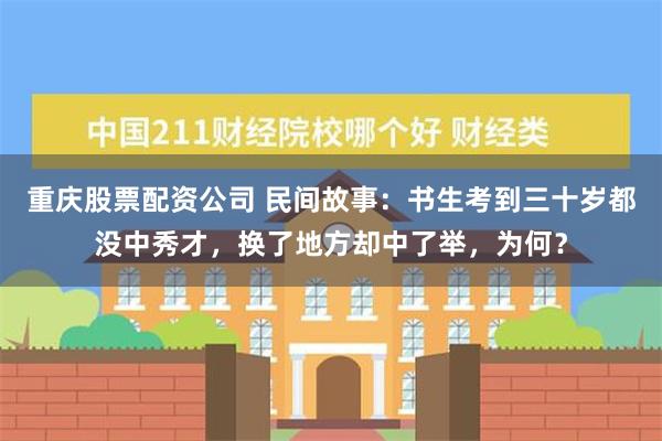 重庆股票配资公司 民间故事：书生考到三十岁都没中秀才，换了地方却中了举，为何？