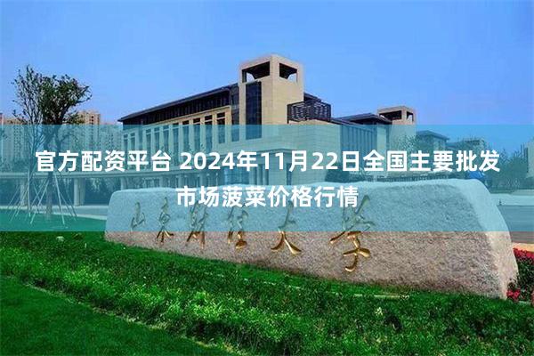 官方配资平台 2024年11月22日全国主要批发市场菠菜价格行情